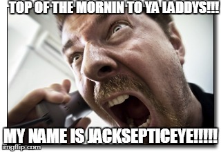 Shouter Meme | TOP OF THE MORNIN TO YA LADDYS!!! MY NAME IS JACKSEPTICEYE!!!!! | image tagged in memes,shouter | made w/ Imgflip meme maker