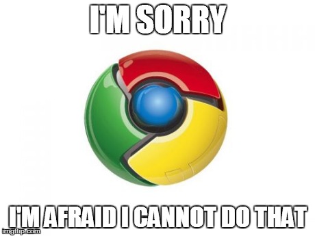 Google Chrome Meme | I'M SORRY I'M AFRAID I CANNOT DO THAT | image tagged in memes,google chrome | made w/ Imgflip meme maker