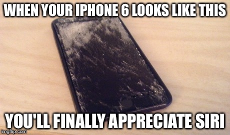 iPhone 6 Plus Siri | WHEN YOUR IPHONE 6 LOOKS LIKE THIS YOU'LL FINALLY APPRECIATE SIRI | image tagged in siri,iphone 6,busted | made w/ Imgflip meme maker