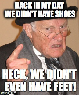 crazy old man | image tagged in back in my day | made w/ Imgflip meme maker