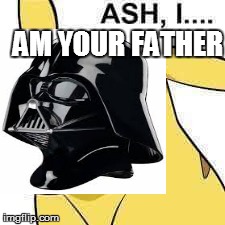 Ash, I.... | AM YOUR FATHER | image tagged in pokemon,pikachu,star wars | made w/ Imgflip meme maker