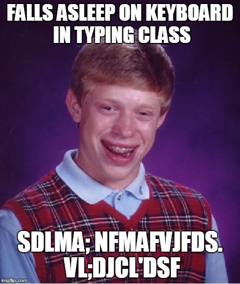 aewsdd[jjoKD[Omkfds];,xD uir | FALLS ASLEEP ON KEYBOARD IN TYPING CLASS SDLMA; NFMAFVJFDS. VL;DJCL'DSF | image tagged in memes,bad luck brian | made w/ Imgflip meme maker