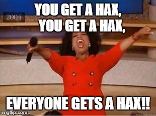 Oprah You Get A | YOU GET A HAX,   
YOU GET A HAX, EVERYONE GETS A HAX!! | image tagged in you get an oprah | made w/ Imgflip meme maker