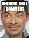 eddie murphy+mr bean | READING THAT COMMENT | image tagged in eddie murphymr bean | made w/ Imgflip meme maker