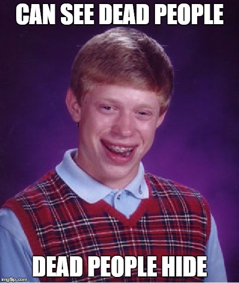 Bad Luck Brian | CAN SEE DEAD PEOPLE DEAD PEOPLE HIDE | image tagged in memes,bad luck brian | made w/ Imgflip meme maker