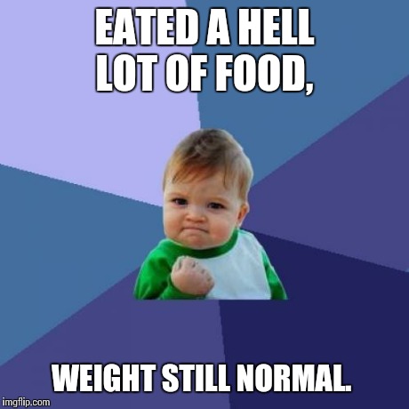 Success Kid Meme | EATED A HELL LOT OF FOOD, WEIGHT STILL NORMAL. | image tagged in memes,success kid | made w/ Imgflip meme maker