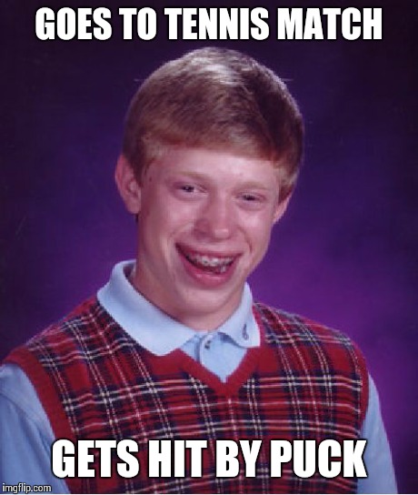 Bad Luck Brian | GOES TO TENNIS MATCH GETS HIT BY PUCK | image tagged in memes,bad luck brian | made w/ Imgflip meme maker