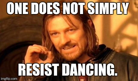 One Does Not Simply Meme | ONE DOES NOT SIMPLY RESIST DANCING. | image tagged in memes,one does not simply | made w/ Imgflip meme maker