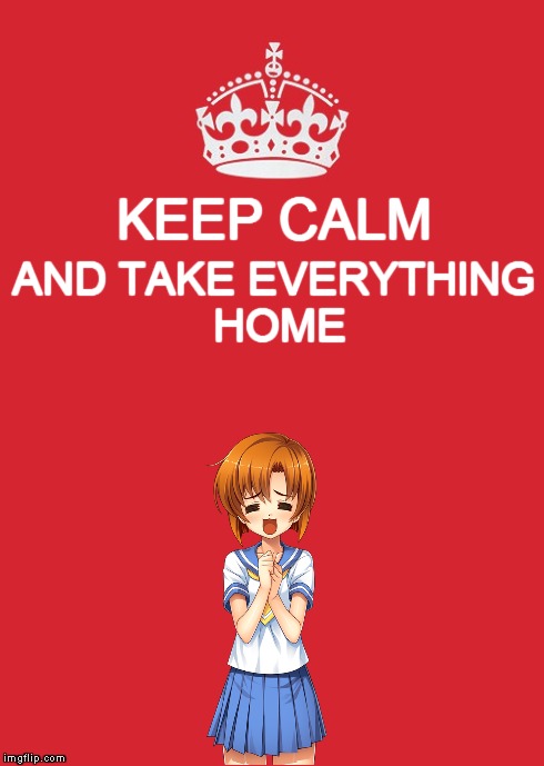 You could if you wanted to. | KEEP CALM AND TAKE EVERYTHING HOME | image tagged in keep calm and carry on red,memes,higurashi,rena,ryugu,take home | made w/ Imgflip meme maker