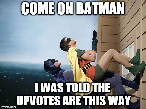 "You better be right or you're getting a slap!" | COME ON BATMAN I WAS TOLD THE UPVOTES ARE THIS WAY | image tagged in batman and robin climbing a building,upvotes | made w/ Imgflip meme maker