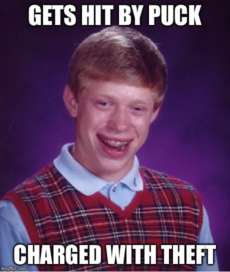 Bad Luck Brian Meme | GETS HIT BY PUCK CHARGED WITH THEFT | image tagged in memes,bad luck brian | made w/ Imgflip meme maker