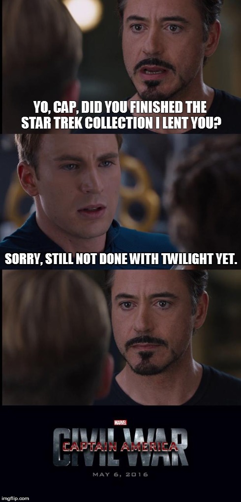 Civil War | YO, CAP, DID YOU FINISHED THE STAR TREK COLLECTION I LENT YOU? SORRY, STILL NOT DONE WITH TWILIGHT YET. | image tagged in civil war | made w/ Imgflip meme maker