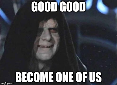Emperor Palpatine  | GOOD GOOD BECOME ONE OF US | image tagged in emperor palpatine  | made w/ Imgflip meme maker
