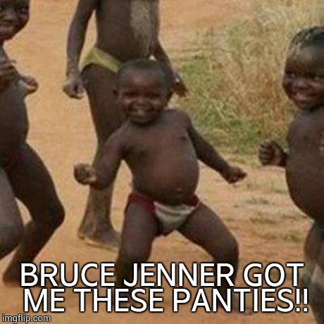 Third World Success Kid | BRUCE JENNER GOT ME THESE PANTIES!! | image tagged in memes,third world success kid | made w/ Imgflip meme maker