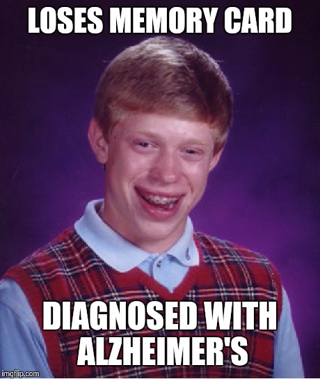 Bad Luck Brian | LOSES MEMORY CARD DIAGNOSED WITH ALZHEIMER'S | image tagged in memes,bad luck brian | made w/ Imgflip meme maker