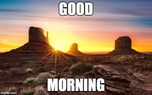 GOOD MORNING | image tagged in good morning,monument valley | made w/ Imgflip meme maker