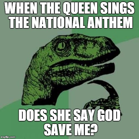 Philosoraptor Meme | WHEN THE QUEEN SINGS THE NATIONAL ANTHEM DOES SHE SAY
GOD SAVE ME? | image tagged in memes,philosoraptor | made w/ Imgflip meme maker