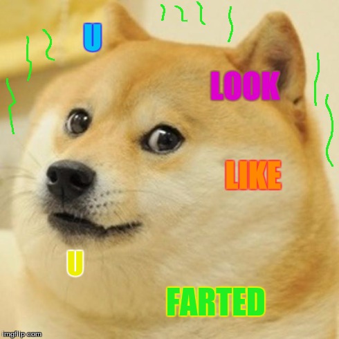 Doge | U LOOK LIKE U FARTED | image tagged in memes,doge | made w/ Imgflip meme maker
