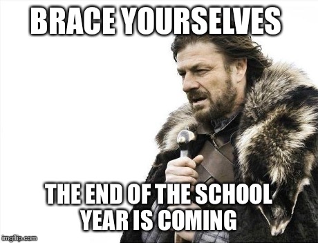 Brace Yourselves X is Coming Meme | BRACE YOURSELVES THE END OF THE SCHOOL YEAR IS COMING | image tagged in memes,brace yourselves x is coming | made w/ Imgflip meme maker