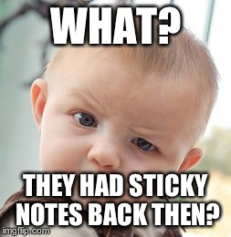 Skeptical Baby Meme | WHAT? THEY HAD STICKY NOTES BACK THEN? | image tagged in memes,skeptical baby | made w/ Imgflip meme maker