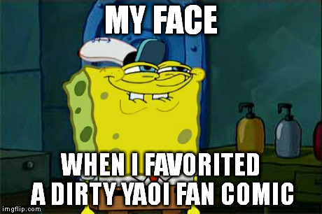 Don't You Squidward Meme | MY FACE WHEN I FAVORITED A DIRTY YAOI FAN COMIC | image tagged in memes,dont you squidward | made w/ Imgflip meme maker