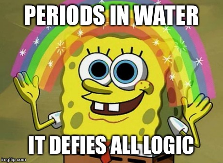 Imagination Spongebob | PERIODS IN WATER IT DEFIES ALL LOGIC | image tagged in memes,imagination spongebob | made w/ Imgflip meme maker