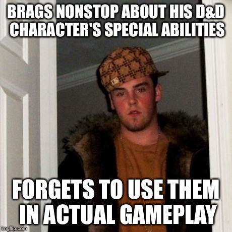 Scumbag Steve Meme | BRAGS NONSTOP ABOUT HIS D&D CHARACTER'S SPECIAL ABILITIES FORGETS TO USE THEM IN ACTUAL GAMEPLAY | image tagged in memes,scumbag steve | made w/ Imgflip meme maker