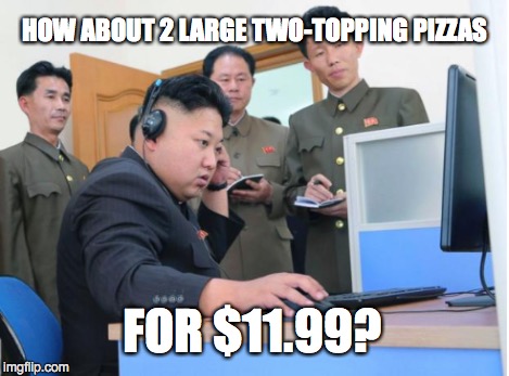 Kim Jong Un Uses the Power of the Internet | HOW ABOUT 2 LARGE TWO-TOPPING PIZZAS FOR $11.99? | image tagged in internet | made w/ Imgflip meme maker
