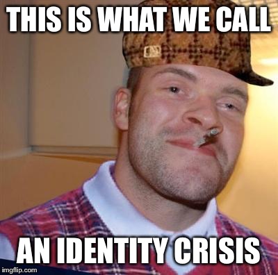 Bad luck scumbag Greg | THIS IS WHAT WE CALL AN IDENTITY CRISIS | image tagged in bad luck scumbag greg | made w/ Imgflip meme maker