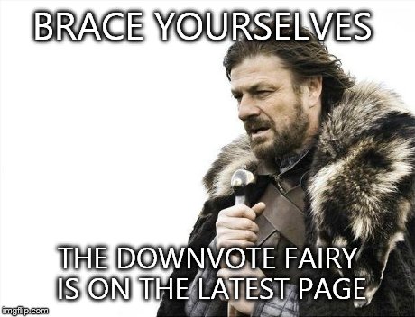 Brace Yourselves X is Coming Meme | BRACE YOURSELVES THE DOWNVOTE FAIRY IS ON THE LATEST PAGE | image tagged in memes,brace yourselves x is coming | made w/ Imgflip meme maker