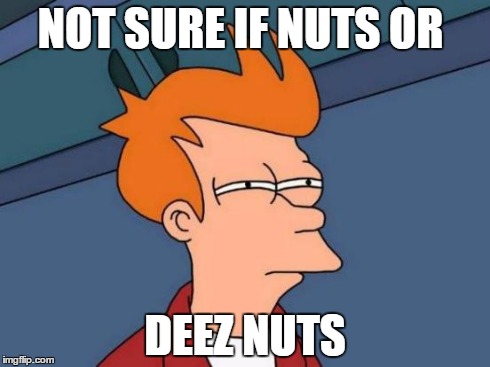 Futurama Fry | NOT SURE IF NUTS OR DEEZ NUTS | image tagged in memes,futurama fry | made w/ Imgflip meme maker
