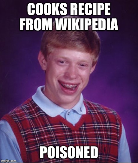 Bad Luck Brian Meme | COOKS RECIPE FROM WIKIPEDIA POISONED | image tagged in memes,bad luck brian | made w/ Imgflip meme maker