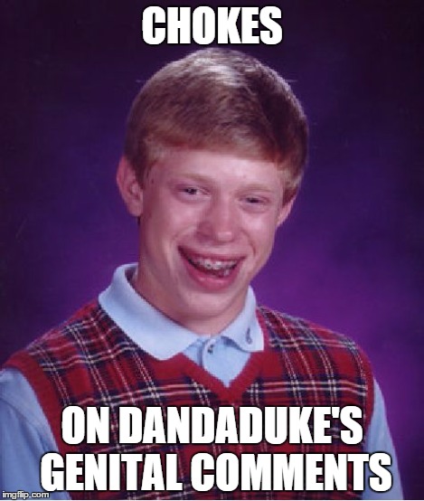 Bad Luck Brian Meme | CHOKES ON DANDADUKE'S GENITAL COMMENTS | image tagged in memes,bad luck brian | made w/ Imgflip meme maker