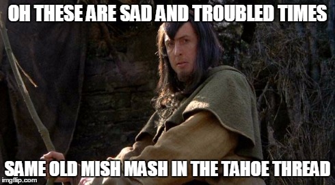 OH THESE ARE SAD AND TROUBLED TIMES SAME OLD MISH MASH IN THE TAHOE THREAD | image tagged in roger | made w/ Imgflip meme maker