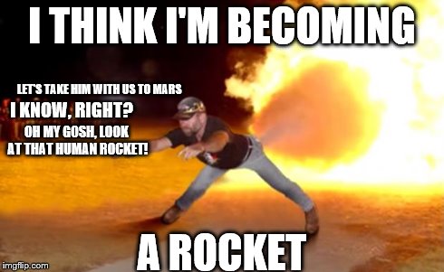 Fart Flames | I THINK I'M BECOMING A ROCKET OH MY GOSH, LOOK AT THAT HUMAN ROCKET! I KNOW, RIGHT? LET'S TAKE HIM WITH US TO MARS | image tagged in fart flames | made w/ Imgflip meme maker