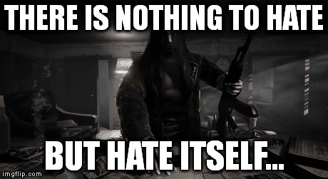 Seriously, this guy is amazing. | THERE IS NOTHING TO HATE BUT HATE ITSELF... | image tagged in hatred | made w/ Imgflip meme maker