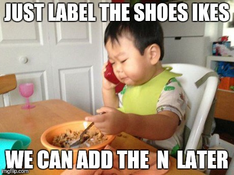 Knock-off business baby | JUST LABEL THE SHOES IKES WE CAN ADD THE  N  LATER | image tagged in memes,no bullshit business baby | made w/ Imgflip meme maker
