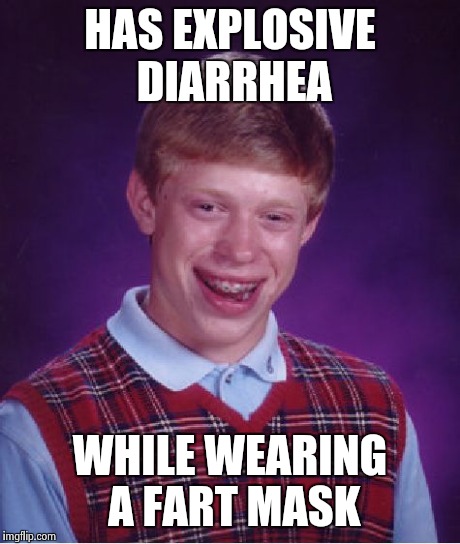 Bad Luck Brian Meme | HAS EXPLOSIVE DIARRHEA WHILE WEARING A FART MASK | image tagged in memes,bad luck brian | made w/ Imgflip meme maker