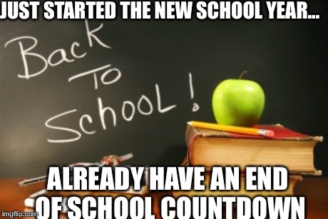 Need More Summer | JUST STARTED THE NEW SCHOOL YEAR... ALREADY HAVE AN END OF SCHOOL COUNTDOWN | image tagged in memes,first world problems | made w/ Imgflip meme maker
