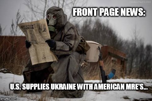 U.S. supplies Ukraine with MRE's | FRONT PAGE NEWS: U.S. SUPPLIES UKRAINE WITH AMERICAN MRE'S... | image tagged in ukraine | made w/ Imgflip meme maker