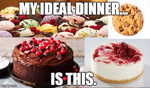 MY IDEAL DINNER... IS THIS. | made w/ Imgflip meme maker