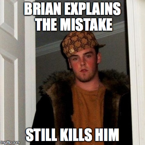 Scumbag Steve Meme | BRIAN EXPLAINS THE MISTAKE STILL KILLS HIM | image tagged in memes,scumbag steve | made w/ Imgflip meme maker