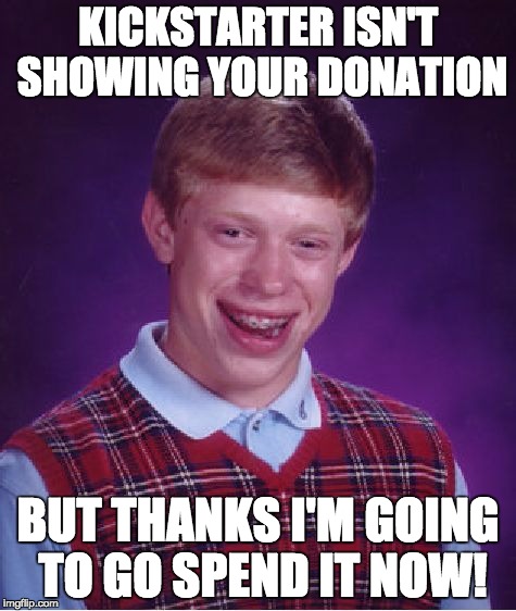 Bad Luck Brian Meme | KICKSTARTER ISN'T SHOWING YOUR DONATION BUT THANKS I'M GOING TO GO SPEND IT NOW! | image tagged in memes,bad luck brian | made w/ Imgflip meme maker