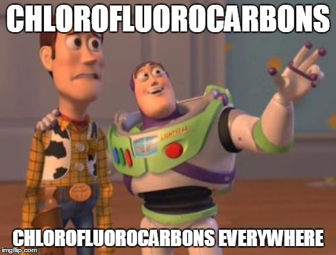 X, X Everywhere | CHLOROFLUOROCARBONS CHLOROFLUOROCARBONS EVERYWHERE | image tagged in memes,x x everywhere | made w/ Imgflip meme maker