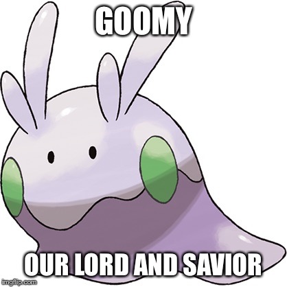 Goomy | GOOMY OUR LORD AND SAVIOR | image tagged in pokemon,goomy | made w/ Imgflip meme maker