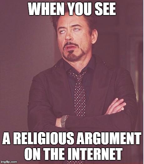 Face You Make Robert Downey Jr Meme | WHEN YOU SEE A RELIGIOUS ARGUMENT ON THE INTERNET | image tagged in memes,face you make robert downey jr | made w/ Imgflip meme maker