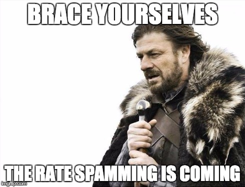 Brace Yourselves X is Coming Meme | BRACE YOURSELVES THE RATE SPAMMING IS COMING | image tagged in memes,brace yourselves x is coming | made w/ Imgflip meme maker