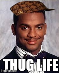 Thug Life | THUG LIFE | image tagged in thug life,scumbag | made w/ Imgflip meme maker