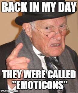 Please tell me that people remember this... | BACK IN MY DAY THEY WERE CALLED "EMOTICONS" | image tagged in memes,back in my day | made w/ Imgflip meme maker
