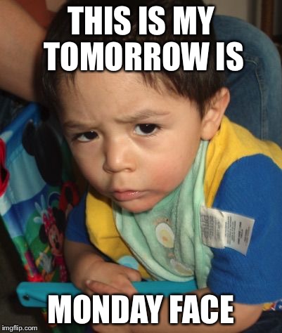 THIS IS MY TOMORROW IS MONDAY FACE | image tagged in jonathan,mondays | made w/ Imgflip meme maker